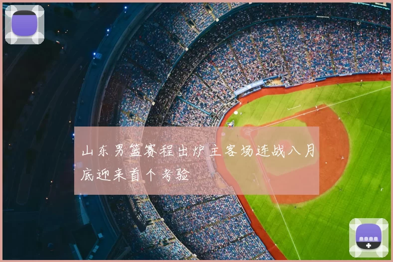 山东男篮赛程出炉主客场连战八月底迎来首个考验