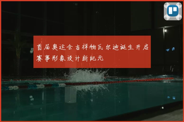首届奥运会吉祥物瓦尔迪诞生开启赛事形象设计新纪元