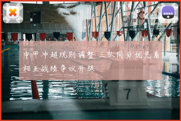 中甲冲超规则调整 三队同分优先看相互战绩争议升级