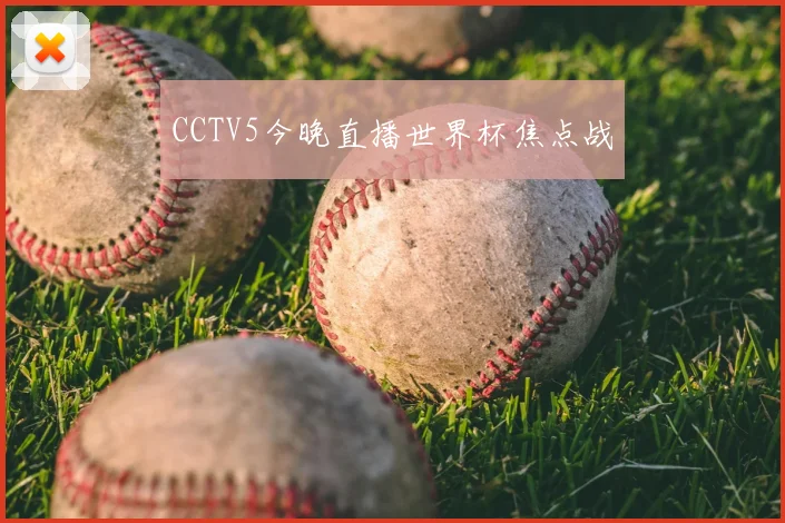 CCTV5今晚直播世界杯焦点战