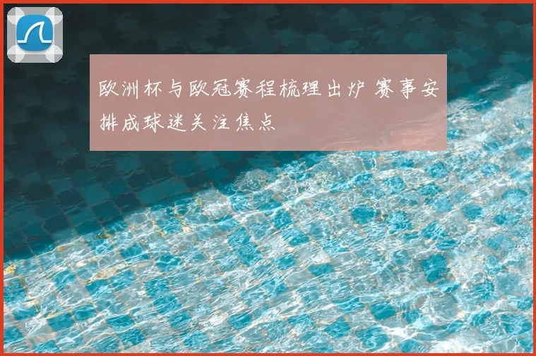 欧洲杯与欧冠赛程梳理出炉 赛事安排成球迷关注焦点